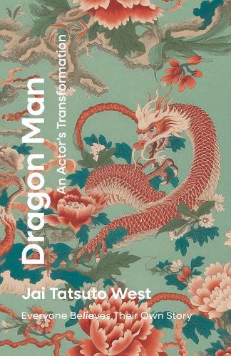 Бумажная книга «Dragon Man - An Actor's Transformation: Everyone BeLIEves Their Own Story», автор Джай Тацуто Уэст - фото №1