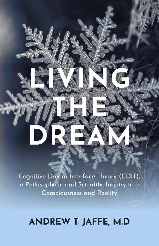 Paper book «Living the Dream: Cognitive Dream Interface Theory (CDIT), a Philosophical and Scientific Inquiry into Consciousness and Reality», author Andrew T. Jaffe - фото №1