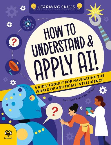 Бумажная книга «How to Understand and Apply AI: A Kids' Toolkit for Navigating the World of Artificial Intelligence», автор Сэм Хатчинсон - фото №1