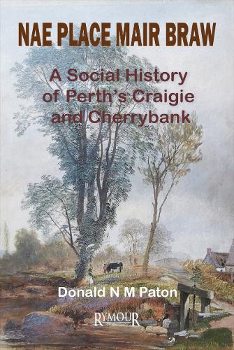 Бумажная книга «Nae Place Mair Braw: A Social History of Perth's Craigie and Cherrybank», автор Дональд Н. М. Патон - фото №1