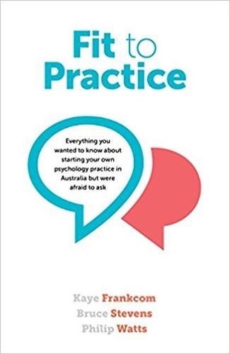 Бумажная книга «Fit to Practice: Everything You Wanted to Know About Starting Your Own Psychology Practice in Australia But Were Afraid to Ask», авторов Брюс Стивенс, Кей Франкком, Филипп Уоттс - фото №1