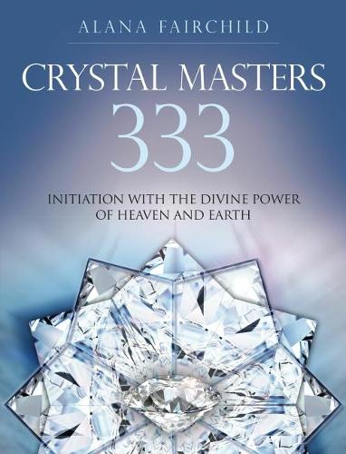 Бумажная книга «Crystal Masters 333: Initiation with the Divine Power of Heaven & Earth», автор Алана Фэйрчайлд - фото №1