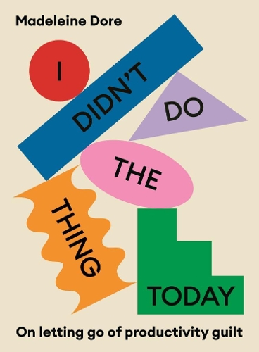 Бумажная книга «I Didn't Do The Thing Today: On letting go of productivity guilt», автор Мадлен Доре - фото №1