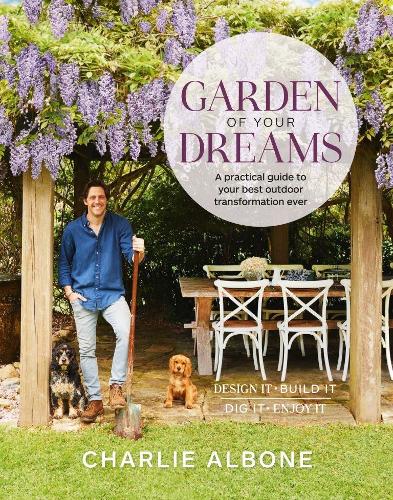 Паперова книга «Garden of Your Dreams: A practical guide to your best outdoor transformation ever», автор Чарлі Албон - фото №1