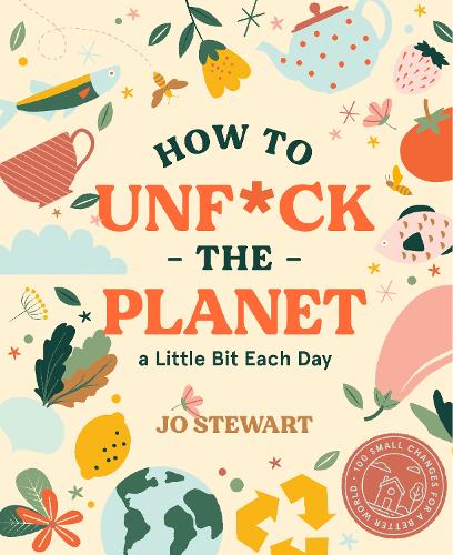 Паперова книга «How to Unf*ck the Planet a Little Bit Each Day», автор Джо Стюарт - фото №1