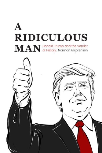 Бумажная книга «A Ridiculous Man: Donald Trump and the Verdict of History», автор Норман Абьоренсен - фото №1