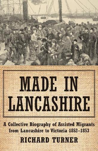 Бумажная книга «Made in Lancashire: A Collective Biography of Assisted Migrants from Lancashire to Victoria 1852–1853», автор Ричард Тернер - фото №1