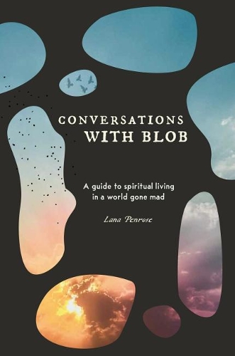 Бумажная книга «Conversations with Blob: A Guide to Spiritual Living in a World Gone Mad», автор Лана Пенроуз - фото №1
