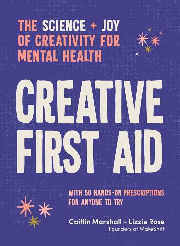 Паперова книга «Creative First Aid: The science and joy of creativity for mental health», авторів Кейтлін Маршалл, Ліззі Роуз - фото №1