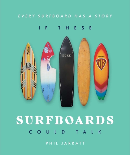Паперова книга «If These Surfboards Could Talk: Every surfboard has a story», автор Філ Джарратт - фото №1