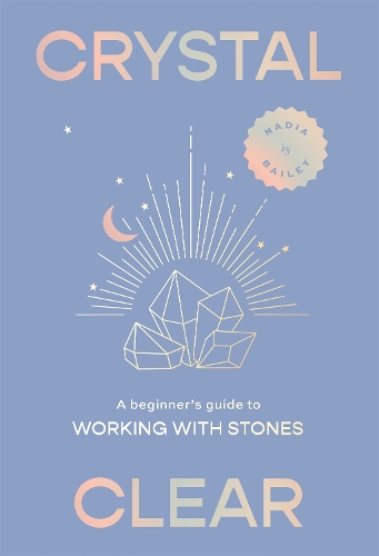 [object Object] «Crystal Clear: A beginner’s guide to working with stones», автор Надя Бейли - фото №1