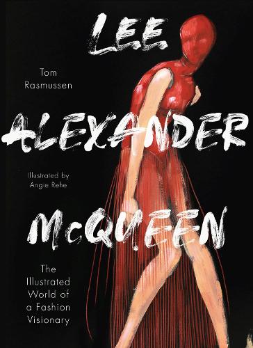 Бумажная книга «Lee Alexander McQueen: The Illustrated World of a Fashion Visionary», автор Том Расмуссен - фото №1