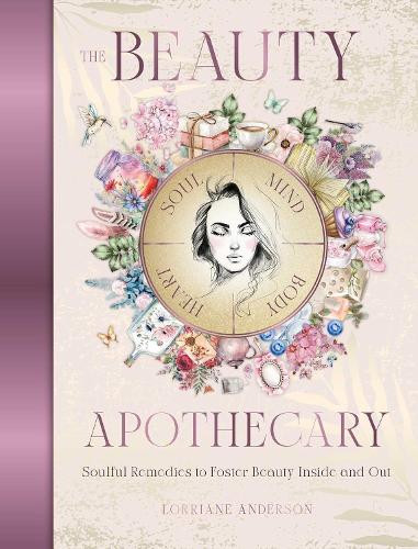 Бумажная книга «The Beauty Apothecary: Soulful remedies to foster beauty inside and out», автор Лорриан Андерсон - фото №1