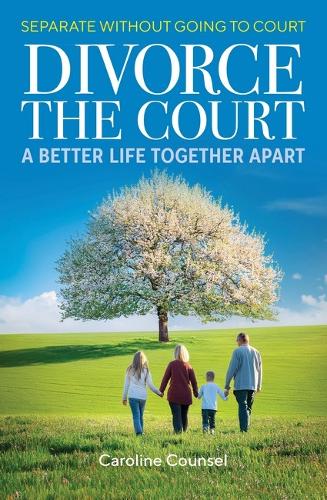 Бумажная книга «Divorce the Court: Separate without Going to Court: a Better Life Together Apart», автор Кэролайн Каунсел - фото №1