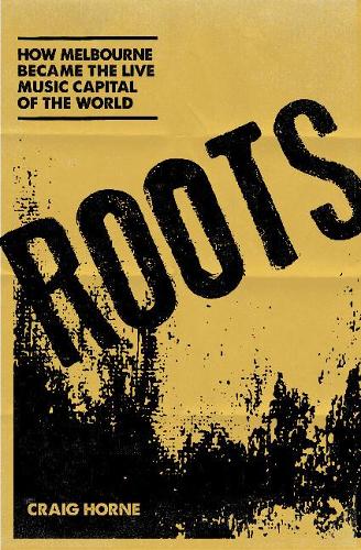 Бумажная книга «Roots: How Melbourne became the live music capital of the world», автор Крейг Хорн - фото №1