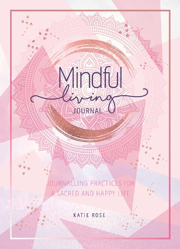 Паперова книга «Mindful Living Journal: Journalling Practices for a sacred and happy life», автор Кеті Роуз - фото №1