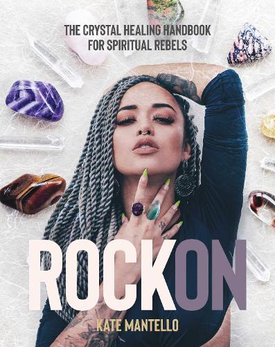 Бумажная книга «Rock On: The Crystal Healing Handbook for Spiritual Rebels», автор Кейт Мантелло - фото №1