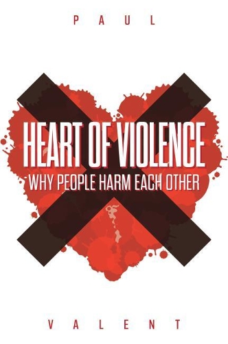 Бумажная книга «Heart of Violence: Why People Harm Each Other», автор Пол Валент - фото №1