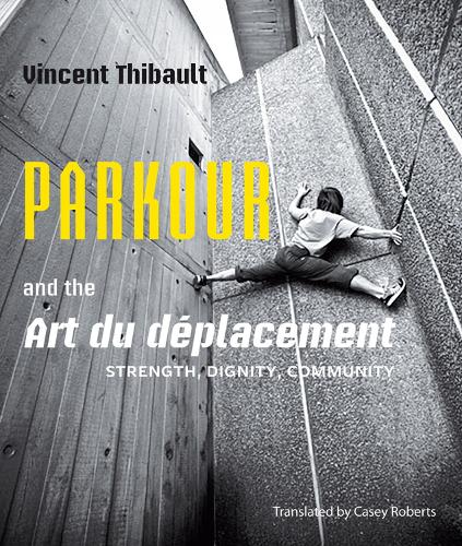 Паперова книга «Parkour and the Art du déplacement: Strength, Dignity, Community», автор Vincent Thibault - фото №1