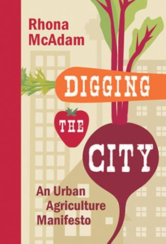Бумажная книга «Digging the City: An Urban Agriculture Manifesto», автор Рона МакАдам - фото №1