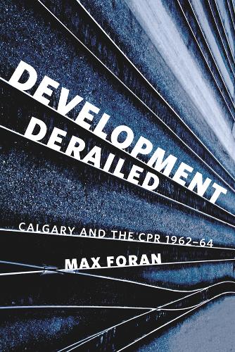 Паперова книга «Development Derailed: Calgary and the CPR, 1962-64», автор Макс Форан - фото №1