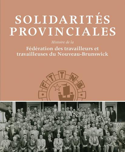 Бумажная книга «Solidarités Provinciales: Histoire de la Fédération des travailleurs et travailleuses du Nouveau-Brunswick», автор Дэвид Фрэнк - фото №1