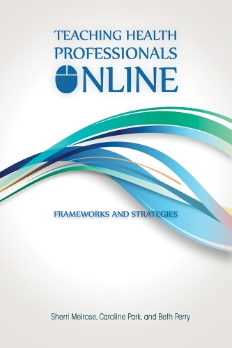 Бумажная книга «Teaching Health Professionals Online: Frameworks and Strategies», авторов Бет Перри, Каролина Парк, Шерри Мелроуз - фото №1