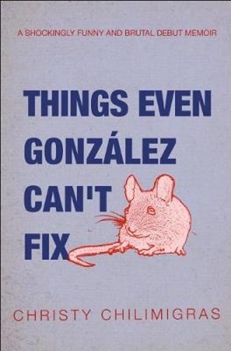 Бумажная книга «Things even Gonzalez can't fix: A shockingly funny and brutal debut memoir», автор Кристи Чилимиграс - фото №1