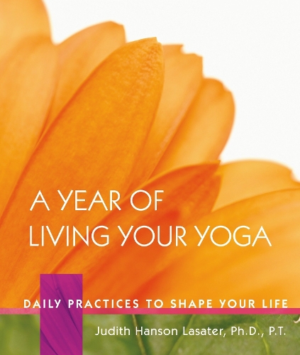 Паперова книга «A Year of Living Your Yoga: Daily Practices to Shape Your Life», автор Джудіт Хансон Ласатер - фото №1