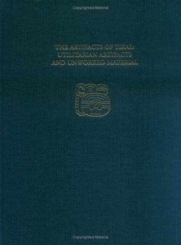 Паперова книга «The Artifacts of Tikal--Utilitarian Artifacts and Unworked Material: Tikal Report 27B», автор Хаттула Мохолі-Надь - фото №1
