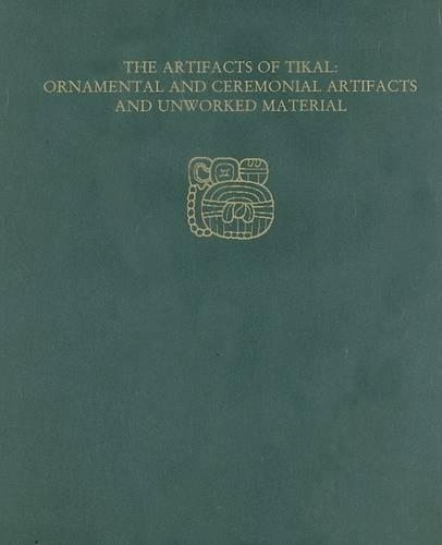 Бумажная книга «The Artifacts of Tikal--Ornamental and Ceremonial Artifacts and Unworked Material: Tikal Report 27A», авторов Хаттула Мохоли-Надь, Уильям Р. Коу - фото №1