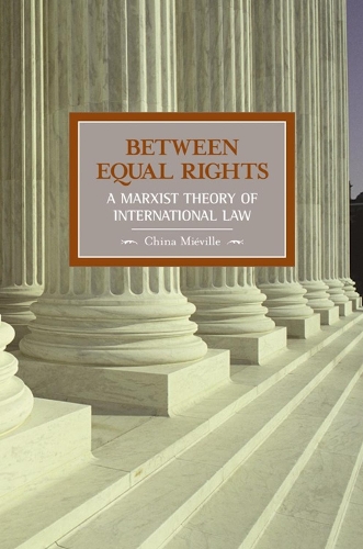 Паперова книга «Between Equal Rights: A Marxist Theory Of International Law: Historical Materialism, Volume 6», автор Чайна М'євіль - фото №1