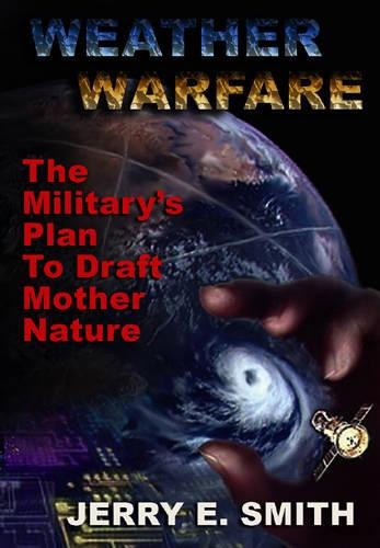 Бумажная книга «Weather Warfare: The Military's Plan to Draft Mother Nature», автор Джерри Э. Смит - фото №1