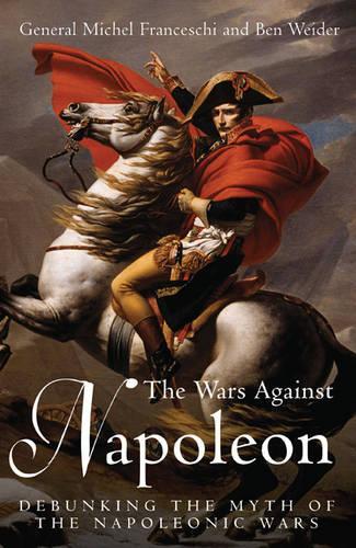 Бумажная книга «The Wars Against Napoleon: Debunking the Myth of the Napoleonic Wars», авторов Бен Вайдер, Генерал Мишель Франчески - фото №1