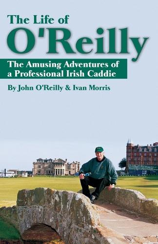 Бумажная книга «The Life of O'Reilly: The Amusing Adventures of a Professional Irish Caddie», авторов Иван Моррис, Джон О'Рейли - фото №1