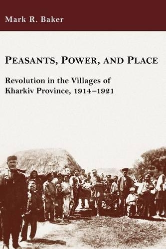 Бумажная книга «Peasants, Power, and Place: Revolution in the Villages of Kharkiv Province, 1914–1921», автор Марк Р. Бейкер - фото №1