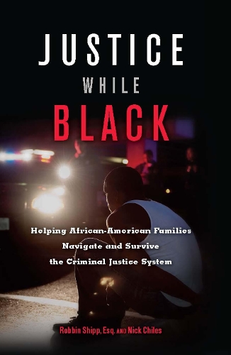 Паперова книга «Justice While Black: Helping African-American Families Navigate and Survive the Criminal Justice System», авторів Нік Чайлз, Роббін Шипп - фото №1