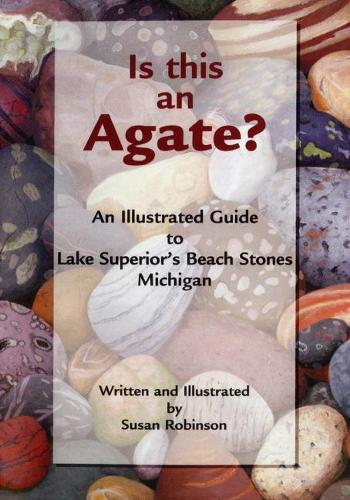 Бумажная книга «Is This an Agate?: An Illustrated Guide to Lake Superior's Beach Stones Michigan», автор Сьюзен Робинсон - фото №1