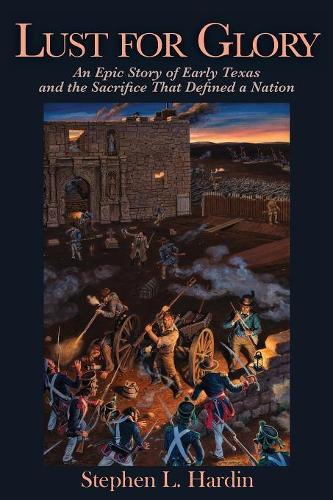 Бумажная книга «Lust for Glory: An Epic Tale of Early Texas and the Sacrifice That Defined a Nation», автор Стивен Л. Хардин - фото №1
