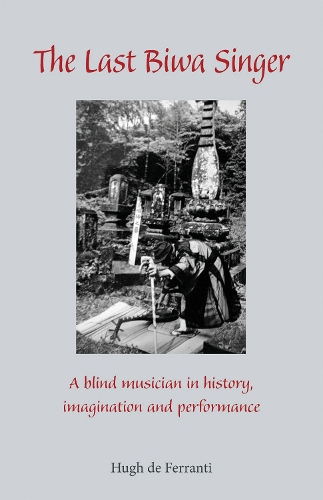 Бумажная книга «The Last Biwa Singer: A Blind Musician in History—Imagination and Performance», автор Хью де Ферранти - фото №1