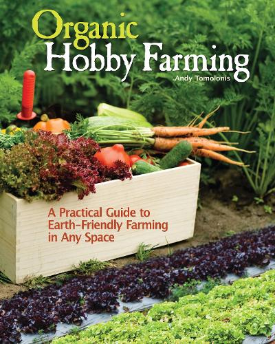 Паперова книга «Organic Hobby Farming: A Practical Guide to Earth-Friendly Farming in Any Space», автор Енді Томолоніс - фото №1