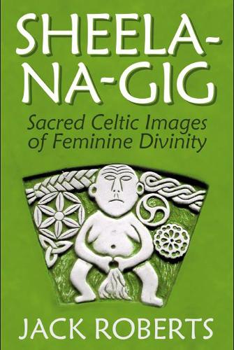 Бумажная книга «Sheela-na-gig: Sacred Celtic Images of Feminine Divinity», автор Джек Робертс - фото №1