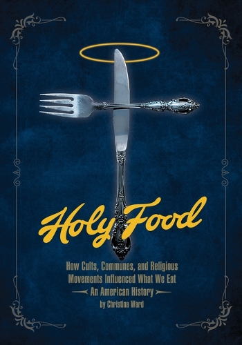 Бумажная книга «Holy Food: How Cults, Communes, and Religious Movements Influenced What We Eat - An American History», автор Кристина Уорд - фото №1