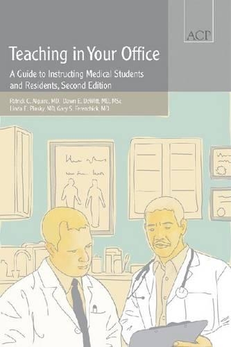 Паперова книга «Teaching in Your Office: A Guide to Instructing Medical Students and Residents», авторів Дон Девітт, Гарі С. Ференчік, Лінда Е. Пінскі, Патрік К. Алгуайр - фото №1
