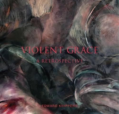 Паперова книга «Violent Grace: Edward Knippers: Paintings from 1968 to Present», авторів Грегорі Вулф, Говард Н. Фокс, Тімоті Вердон, Роберта Грін Ахмансон, Теодор Прескотт, Вільям Дірнесс - фото №1