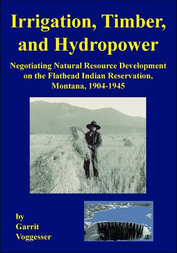 Бумажная книга «Irrigation, Timber, and Hydropower: Negotiating Natural Resource Development on the Flathead Indian Reservation, Montana, 1904–1945», автор Гаррит Фоггессер - фото №1