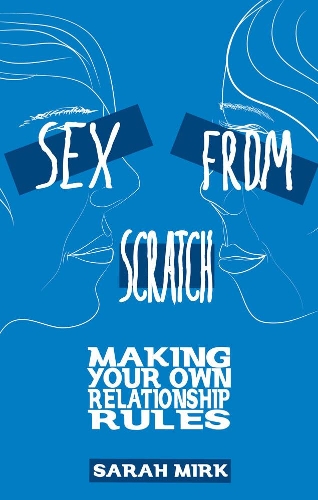 Бумажная книга «Sex From Scratch: Making Your Own Relationship Rules», автор Сара Мирк - фото №1