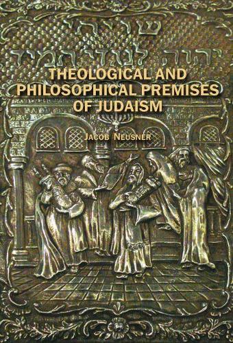 Бумажная книга «Theological and Philosophical Premises of Judaism», автор Джейкоб Нойснер - фото №1