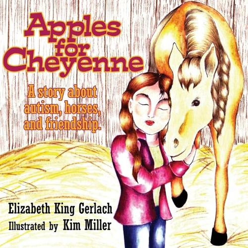 Бумажная книга «Apples for Cheyenne: A Story about Autism, Horses and Friendship», авторов Элизабет Кинг Герлах, Ким Миллер - фото №1