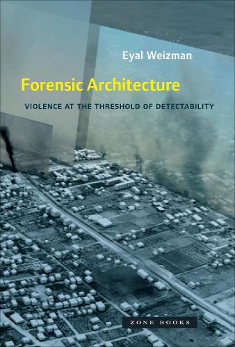 Бумажная книга «Forensic Architecture: Violence at the Threshold of Detectability», автор Эяль Вейцман - фото №1